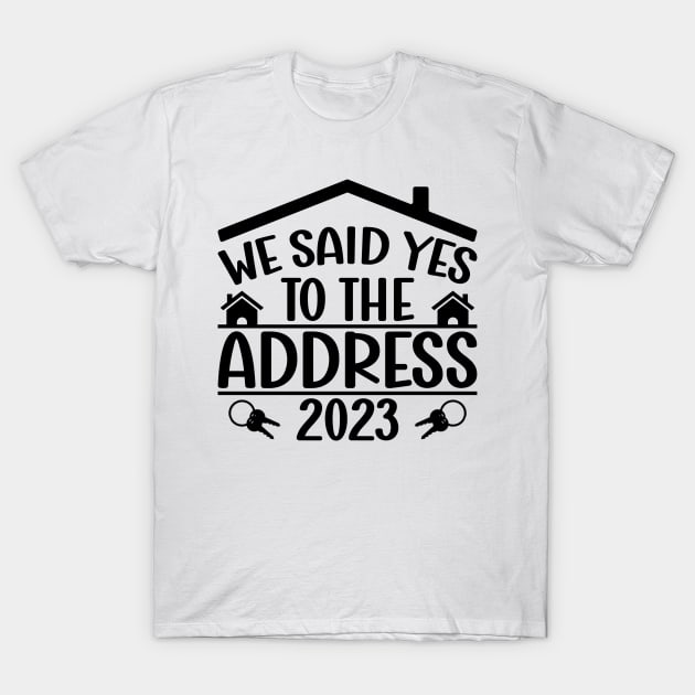 Funny Sayings We Said Yes To The Address 2023 New Homeowner T-Shirt by Benzii-shop 